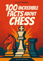 100 Incredible Facts about Chess: A Collection of Anecdotes, Unusual Facts, and Memorable Stories from the World of Chess | The Perfect Gift for a Passionate Chess Player