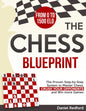 The Chess Blueprint: The Proven Step-by-Step System to Master Chess, Crush Your Opponents, and Win more Games